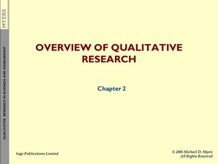 MYERS QUALITATIVE RESEARCH IN BUSINESS AND MANAGEMENT Sage Publications Limited © 2008 Michael D. Myers All Rights Reserved OVERVIEW OF QUALITATIVE RESEARCH.