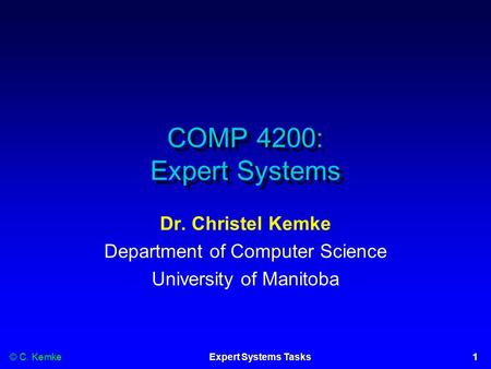© C. Kemke1Expert Systems Tasks COMP 4200: Expert Systems Dr. Christel Kemke Department of Computer Science University of Manitoba.