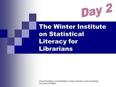 Chuck Humphrey, Anna Bombak, Lindsay Johnston, Leah Vanderjagt University of Alberta The Winter Institute on Statistical Literacy for Librarians.