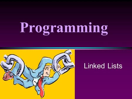 Programming Linked Lists. COMP104 Linked Lists / Slide 2 Motivation * A “List” is a useful structure to hold a collection of data. n Currently, we use.