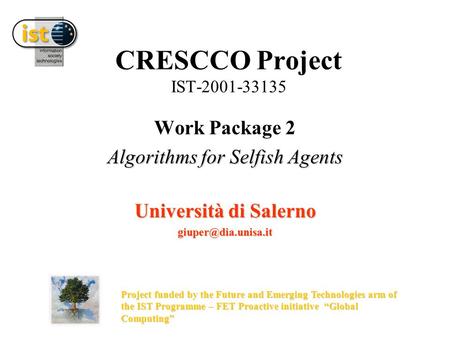 CRESCCO Project IST-2001-33135 Work Package 2 Algorithms for Selfish Agents Università di Salerno Project funded by the Future and.