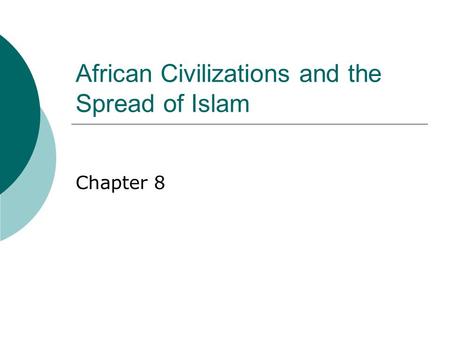 African Civilizations and the Spread of Islam Chapter 8.