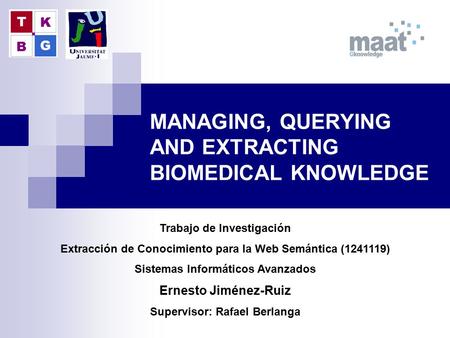 MANAGING, QUERYING AND EXTRACTING BIOMEDICAL KNOWLEDGE Trabajo de Investigación Extracción de Conocimiento para la Web Semántica (1241119) Sistemas Informáticos.