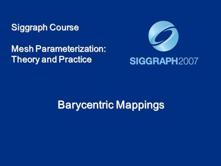 Siggraph Course Mesh Parameterization: Theory and Practice Barycentric Mappings.
