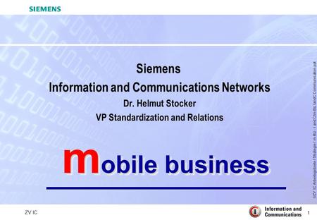 1 ZV IC I:/ZV IC Arbeitsgebiete / Strategie / m-Biz - I and C/m-Biz IandC Communication.ppt m obile business Siemens Information and Communications Networks.
