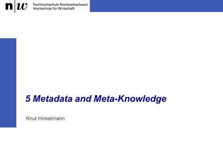 5 Metadata and Meta-Knowledge Knut Hinkelmann. Prof. Dr. Knut Hinkelmann 2 Information Retrieval and Knowledge Organisation - 5 Metadata Limits of Search.