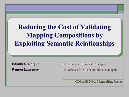 Reducing the Cost of Validating Mapping Compositions by Exploiting Semantic Relationships Eduard C. Dragut Ramon Lawrence Eduard C. Dragut Ramon Lawrence.