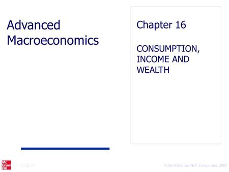 © The McGraw-Hill Companies, 2005 Advanced Macroeconomics Chapter 16 CONSUMPTION, INCOME AND WEALTH.