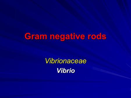 Gram negative rods VibrionaceaeVibrio. General charcters of Vibrionaceae Gram negative, curved, comma shaped bacilli Motile by single polar flagella Non.