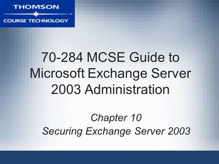 70-284 MCSE Guide to Microsoft Exchange Server 2003 Administration Chapter 10 Securing Exchange Server 2003.