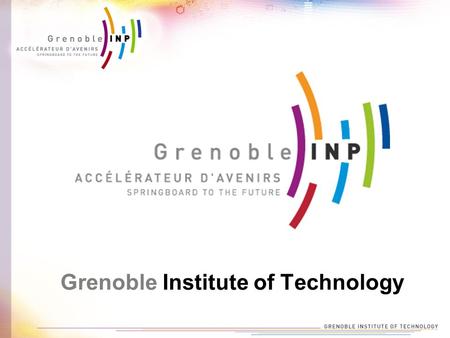 Grenoble Institute of Technology. 100 years experience in engineer and doctoral students for key technologies European standard: Bachelor, Master, Doctorate.