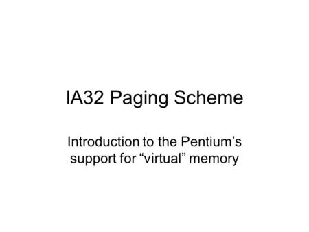 IA32 Paging Scheme Introduction to the Pentium’s support for “virtual” memory.