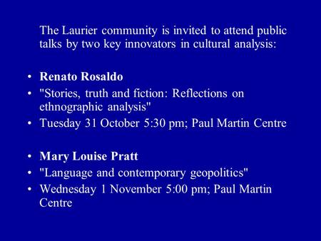 The Laurier community is invited to attend public talks by two key innovators in cultural analysis: Renato Rosaldo Stories, truth and fiction: Reflections.