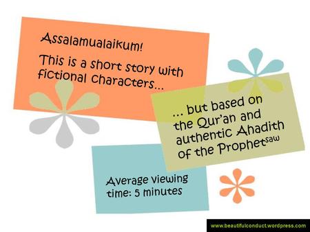 Assalamualaikum! This is a short story with fictional characters … … but based on the Qur’an and authentic Ahadith of the Prophet saw Average viewing time: