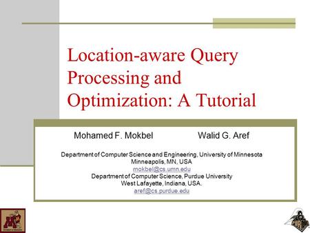 Location-aware Query Processing and Optimization: A Tutorial Mohamed F. Mokbel Walid G. Aref Department of Computer Science and Engineering, University.
