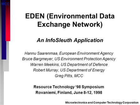 MCC Microelectronics and Computer Technology Corporation EDEN (Environmental Data Exchange Network) An InfoSleuth Application Hannu Saarenmaa, European.