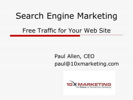 Search Engine Marketing Free Traffic for Your Web Site Paul Allen, CEO