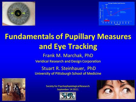 Fundamentals of Pupillary Measures and Eye Tracking Frank M. Marchak, PhD Veridical Research and Design Corporation Stuart R. Steinhauer, PhD University.