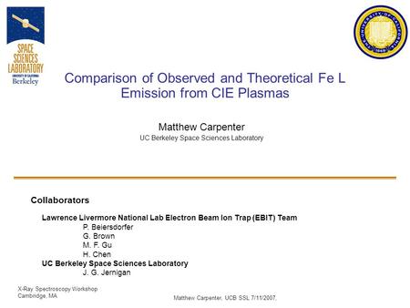 X-Ray Spectroscopy Workshop Cambridge, MA Matthew Carpenter, UCB SSL 7/11/2007, Comparison of Observed and Theoretical Fe L Emission from CIE Plasmas Matthew.