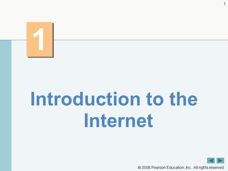  2008 Pearson Education, Inc. All rights reserved. 1 1 1 Introduction to the Internet.