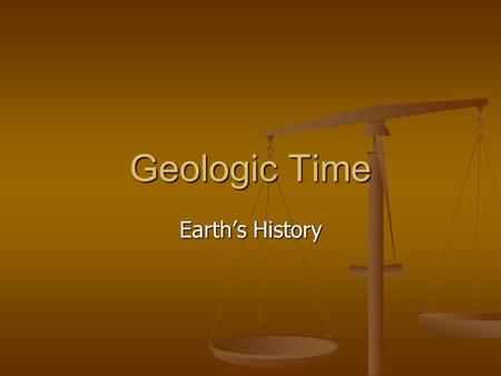 Geologic Time Earth’s History. Determining Earth’s History Must determine sequence of events Must determine sequence of events To establish chronological.