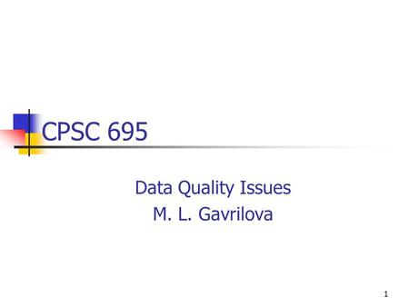1 CPSC 695 Data Quality Issues M. L. Gavrilova. 2 Decisions…