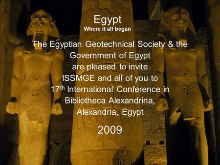 The Egyptian Geotechnical Society & the Government of Egypt are pleased to invite ISSMGE and all of you to 17 th International Conference in Bibliotheca.