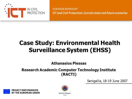 Senigallia, 18-19 June 2007 Case Study: Environmental Health Surveillance System (EHSS) Athanasios Plessas Research Academic Computer Technology Institute.
