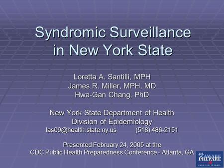 Syndromic Surveillance in New York State Loretta A. Santilli, MPH James R. Miller, MPH, MD Hwa-Gan Chang, PhD New York State Department of Health Division.