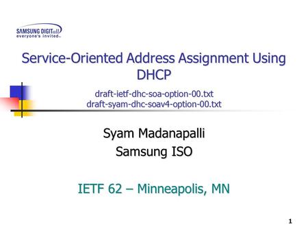 1 Service-Oriented Address Assignment Using DHCP draft-ietf-dhc-soa-option-00.txt draft-syam-dhc-soav4-option-00.txt Syam Madanapalli Samsung ISO IETF.