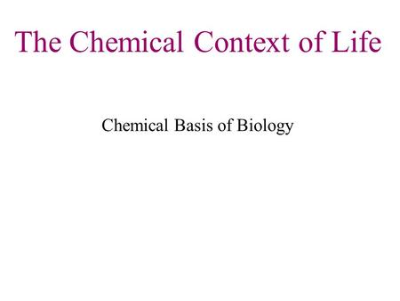 The Chemical Context of Life Chemical Basis of Biology.