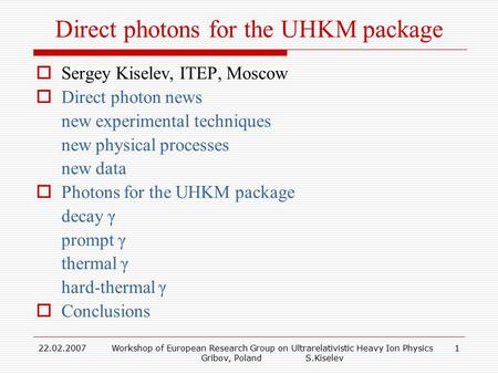 22.02.2007Workshop of European Research Group on Ultrarelativistic Heavy Ion Physics Gribov, Poland S.Kiselev 1 Direct photons for the UHKM package  Sergey.