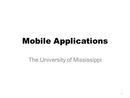 Mobile Applications The University of Mississippi 1.