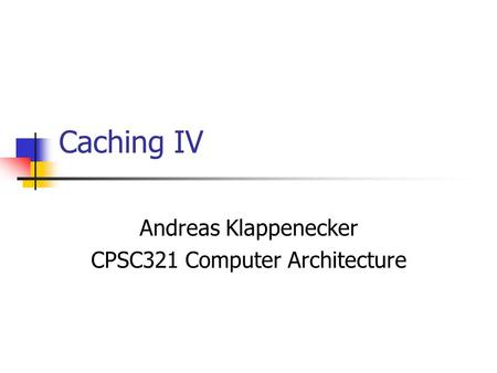 Caching IV Andreas Klappenecker CPSC321 Computer Architecture.