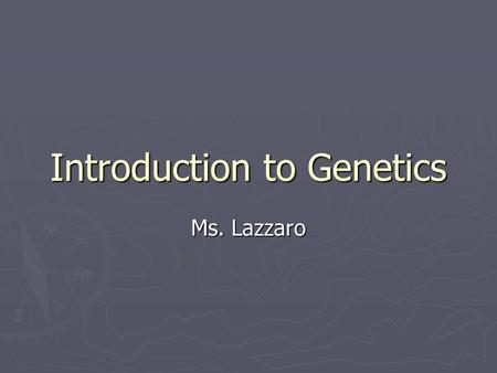 Introduction to Genetics Ms. Lazzaro. Heredity ► passing characteristics from parent to offspring (children) ► Fertilization-male and female gametes combine.