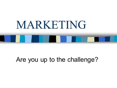 MARKETING Are you up to the challenge?. Why Marketing? Diverse career paths Marketing is core to every business Advancement opportunities Portable skills.