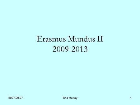 2007-09-07Tina Murray1 Erasmus Mundus II 2009-2013.