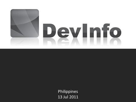 Philippines 13 Jul 2011. What is DevInfo? The experience of Lao PDR DevInfo version 7 preview.
