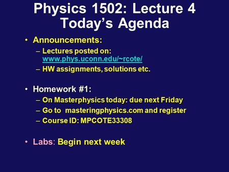 Physics 1502: Lecture 4 Today’s Agenda Announcements: –Lectures posted on: www.phys.uconn.edu/~rcote/ www.phys.uconn.edu/~rcote/ –HW assignments, solutions.
