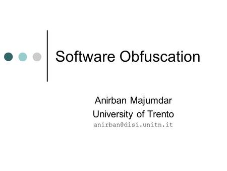 Software Obfuscation Anirban Majumdar University of Trento