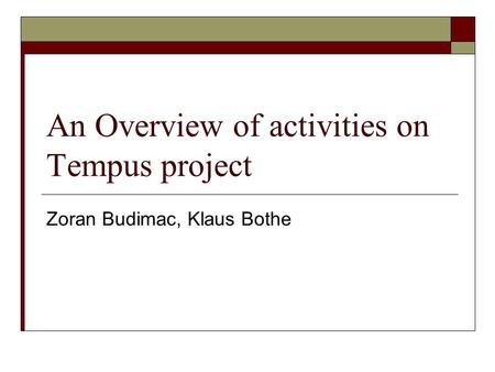 An Overview of activities on Tempus project Zoran Budimac, Klaus Bothe.