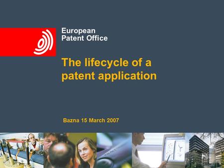 European Patent Office The lifecycle of a patent application Bazna 15 March 2007.