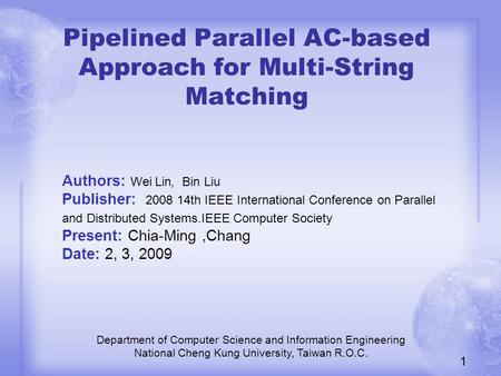 Pipelined Parallel AC-based Approach for Multi-String Matching Department of Computer Science and Information Engineering National Cheng Kung University,