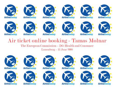 Air ticket online booking - Tamas Molnar The European Commission – DG Health and Consumer Luxemburg – 11 June 2008.