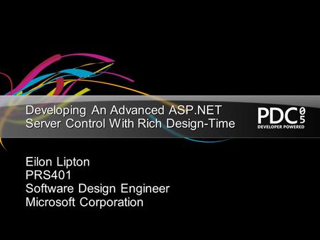 Developing An Advanced ASP.NET Server Control With Rich Design-Time Eilon Lipton PRS401 Software Design Engineer Microsoft Corporation.