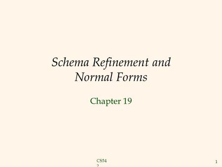CS54 2 1 Schema Refinement and Normal Forms Chapter 19.