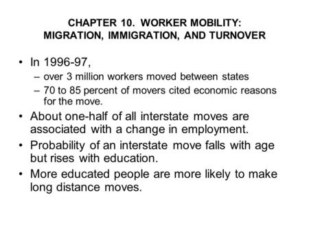 CHAPTER 10. WORKER MOBILITY: MIGRATION, IMMIGRATION, AND TURNOVER In 1996-97, –over 3 million workers moved between states –70 to 85 percent of movers.
