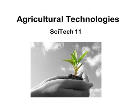 Agricultural Technologies SciTech 11. What is Agriculture? Agriculture/farming: