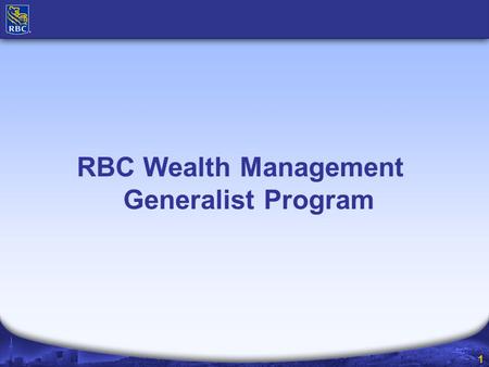 1 RBC Wealth Management Generalist Program. 2 Canadian Wealth Management US & International Wealth Management Global Asset Management Personal Financial.