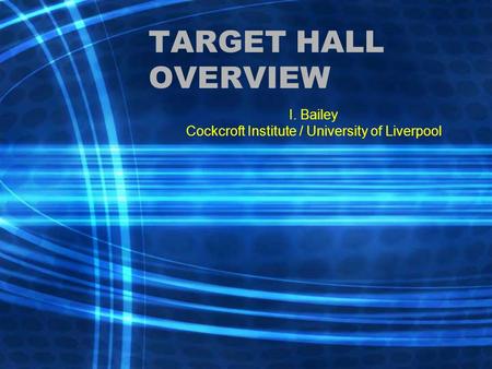 TARGET HALL OVERVIEW I. Bailey Cockcroft Institute / University of Liverpool.